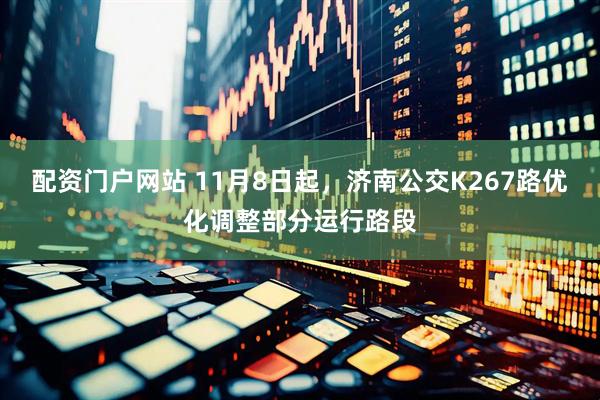 配资门户网站 11月8日起，济南公交K267路优化调整部分运行路段