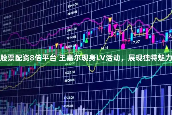 股票配资8倍平台 王嘉尔现身LV活动，展现独特魅力